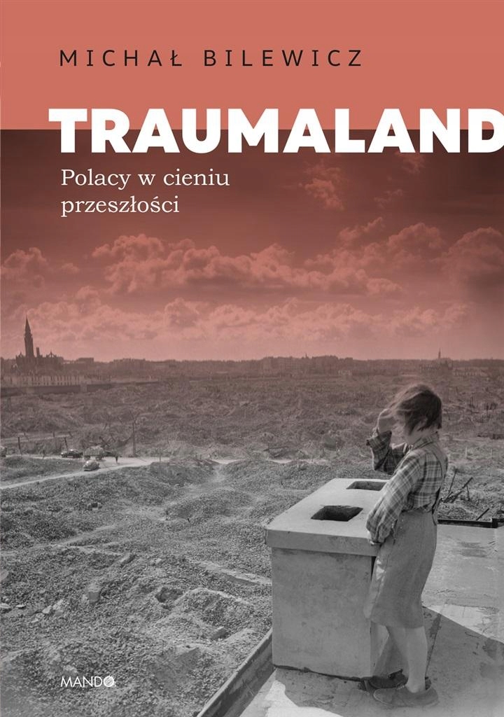 TRAUMALAND POLACY W CIENIU PRZESZŁOŚCI MICHAŁ BILEWICZ