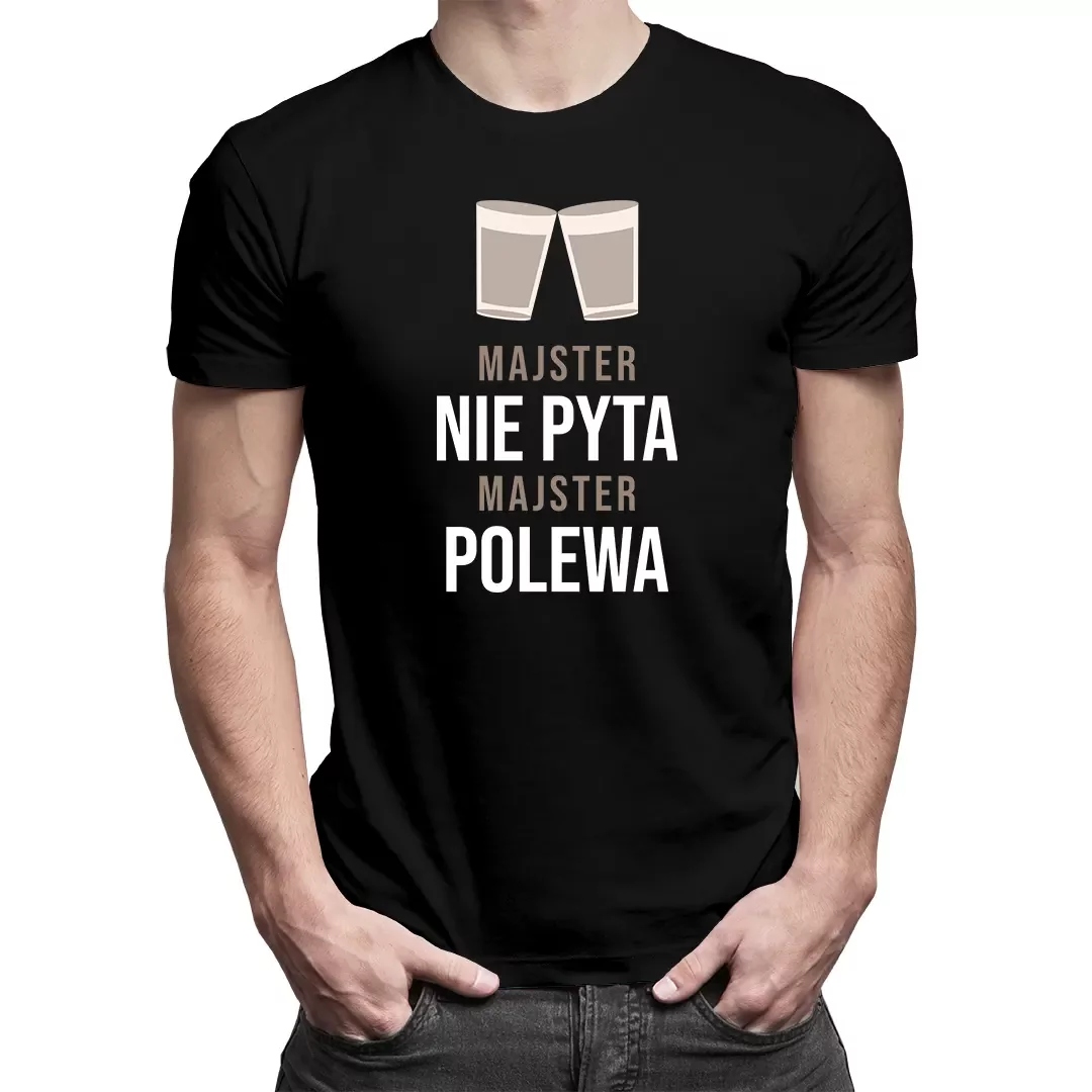 

Majster nie pyta, majster polewa zabawna koszulka