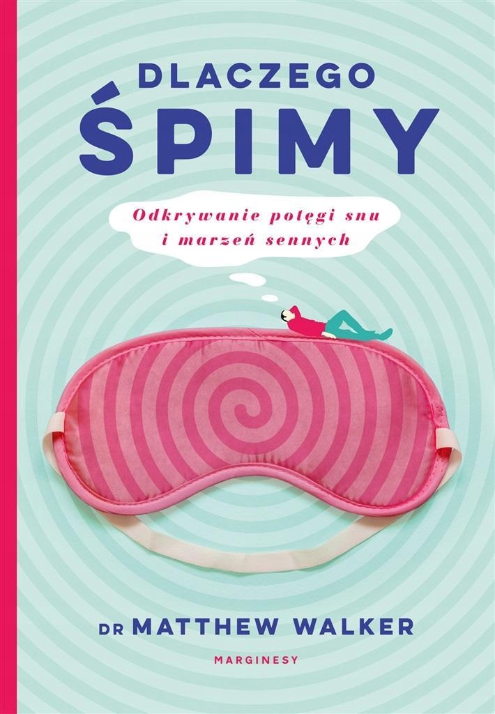 

Dlaczego Śpimy. Odkrywanie Potęgi Snu I Marzeń..