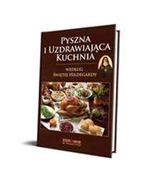 PYSZNA I UZDRAWIAJĄCA KUCHNIA WEDŁUG ŚWIĘTEJ HILDEGARDY
