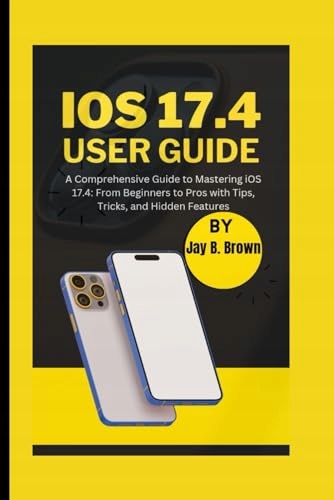 IOS 17.4 User Guide: A Comprehensive Guide to Mastering iOS 17.4: From