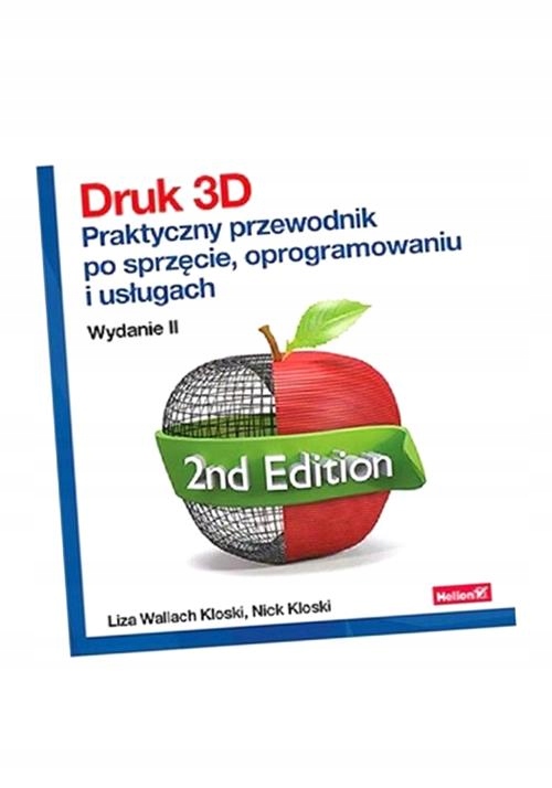 DRUK 3D. PRAKTYCZNY PRZEWODNIK PO SPRZĘCIE.. W.2 LIZA WALLACH KLOSKI, NICK