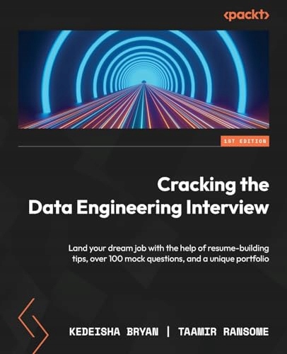 Bryan, Kedeisha Cracking the Data Engineering Interview: Land your dream jo