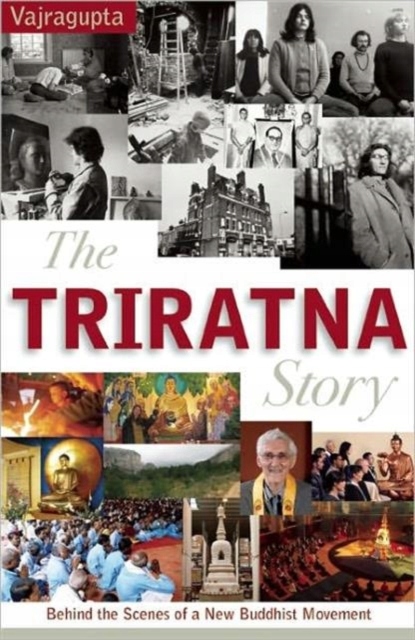 The Triratna Story: Behind the Scenes of a New Buddhist Movement VAJRAGUPTA