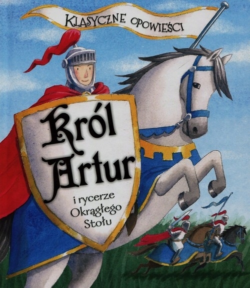 

Klasyczne opowieści Król Artur i rycerze Okrągłego