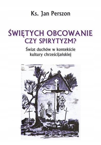 

Świętych obcowanie czy spirytyzm ks. J. Perszon