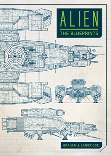 Alien: The Blueprints GRAHAM LANGRIDGE