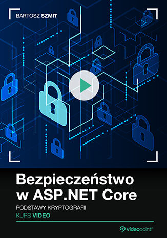 Bezpieczeństwo w ASP.NET Core. Kurs video Tytuł Bezpieczeństwo w ASPNET Core Kurs video Podstawy kryptografii