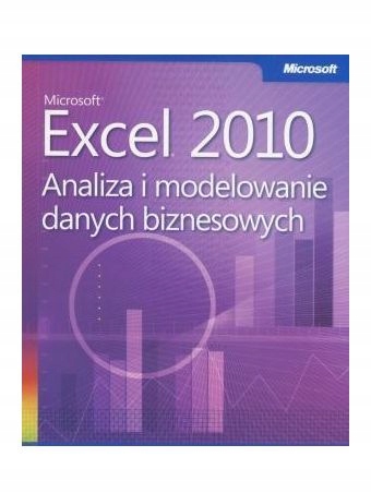 MICROSOFT EXCEL 2010. ANALIZA I MODELOWANIE DANYCH
