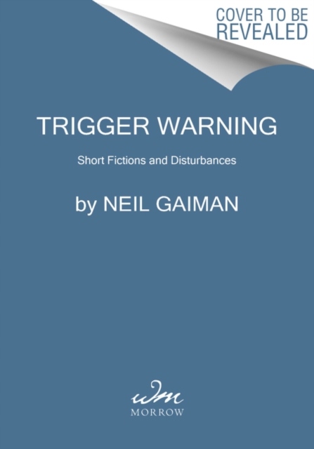 Trigger Warning: Short Fictions and Disturbances NEIL GAIMAN