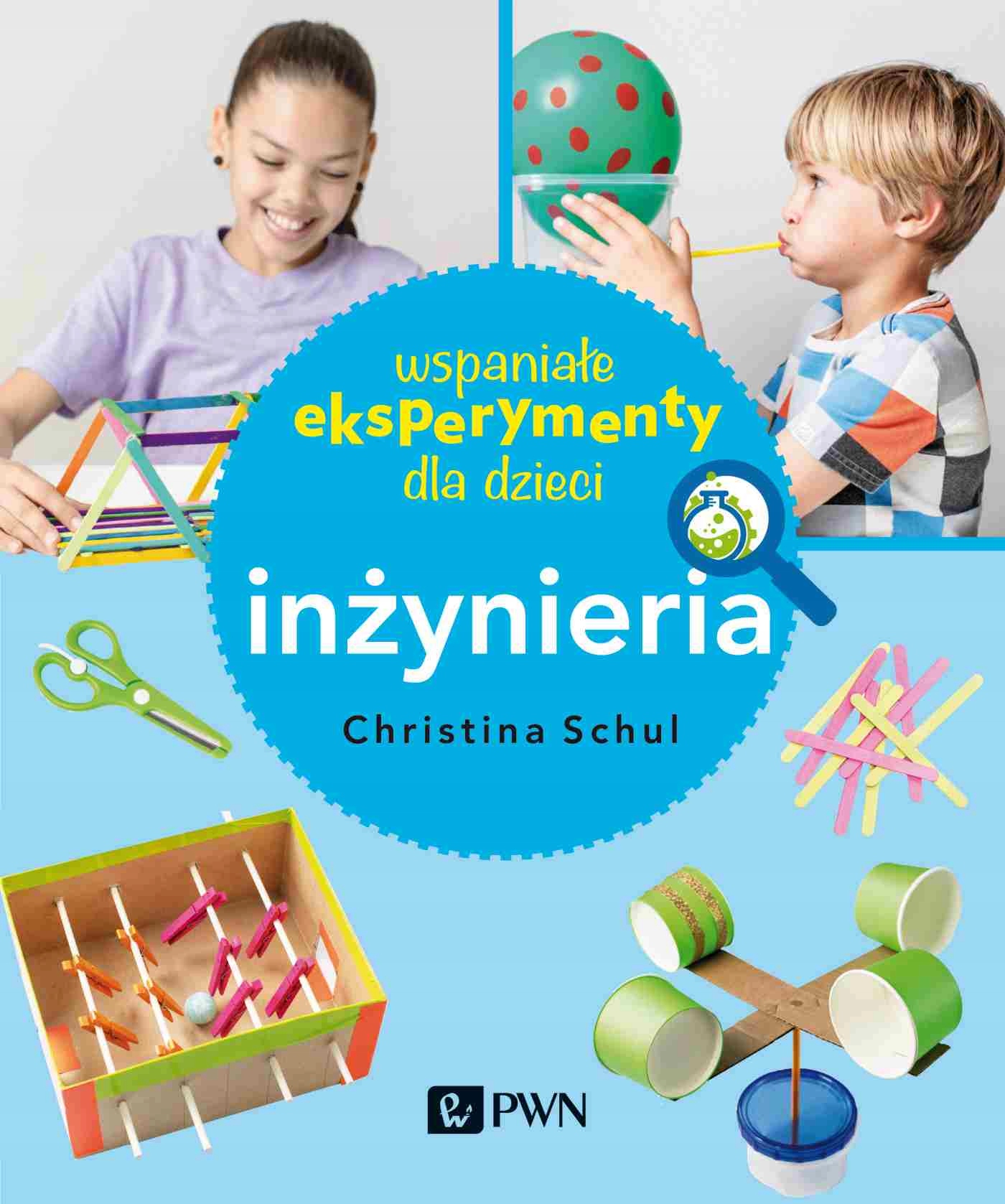 Inżynieria. Wspaniałe eksperymenty dla dzieci