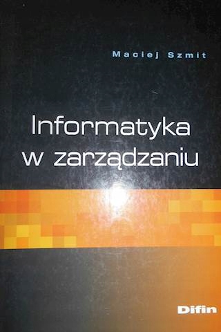 Informatyka w zarządzaniu - Maciej Szmit