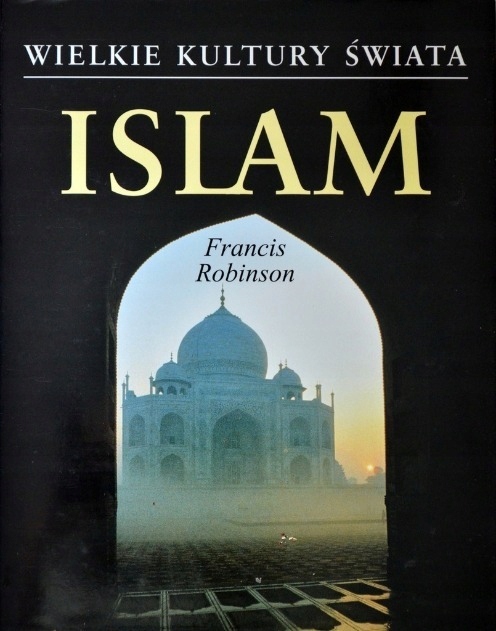Francis Robinson - Wielkie kultury świata Islam