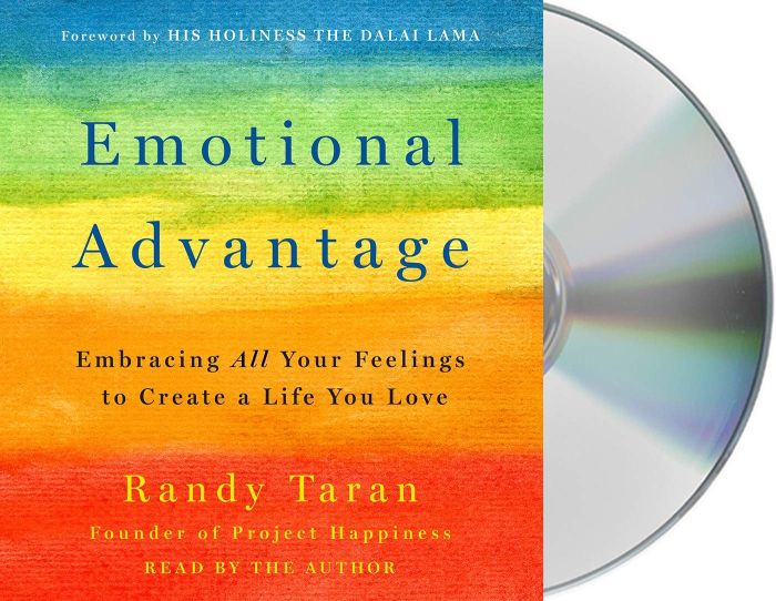 Emotional Advantage: Embracing All Your Feelings to Create a Life You Love