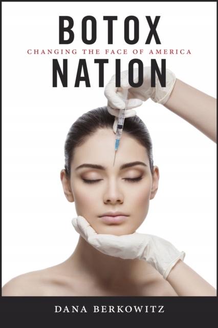 Botox Nation: Changing the Face of America DANA BERKOWITZ