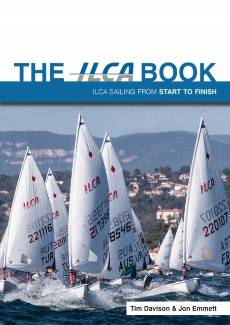 The ILCA Book: Ilca Sailing from Start to Finish TIM DAVISON