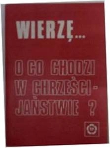 Wierzę... o co chodzi w chrześcijaństwie? -