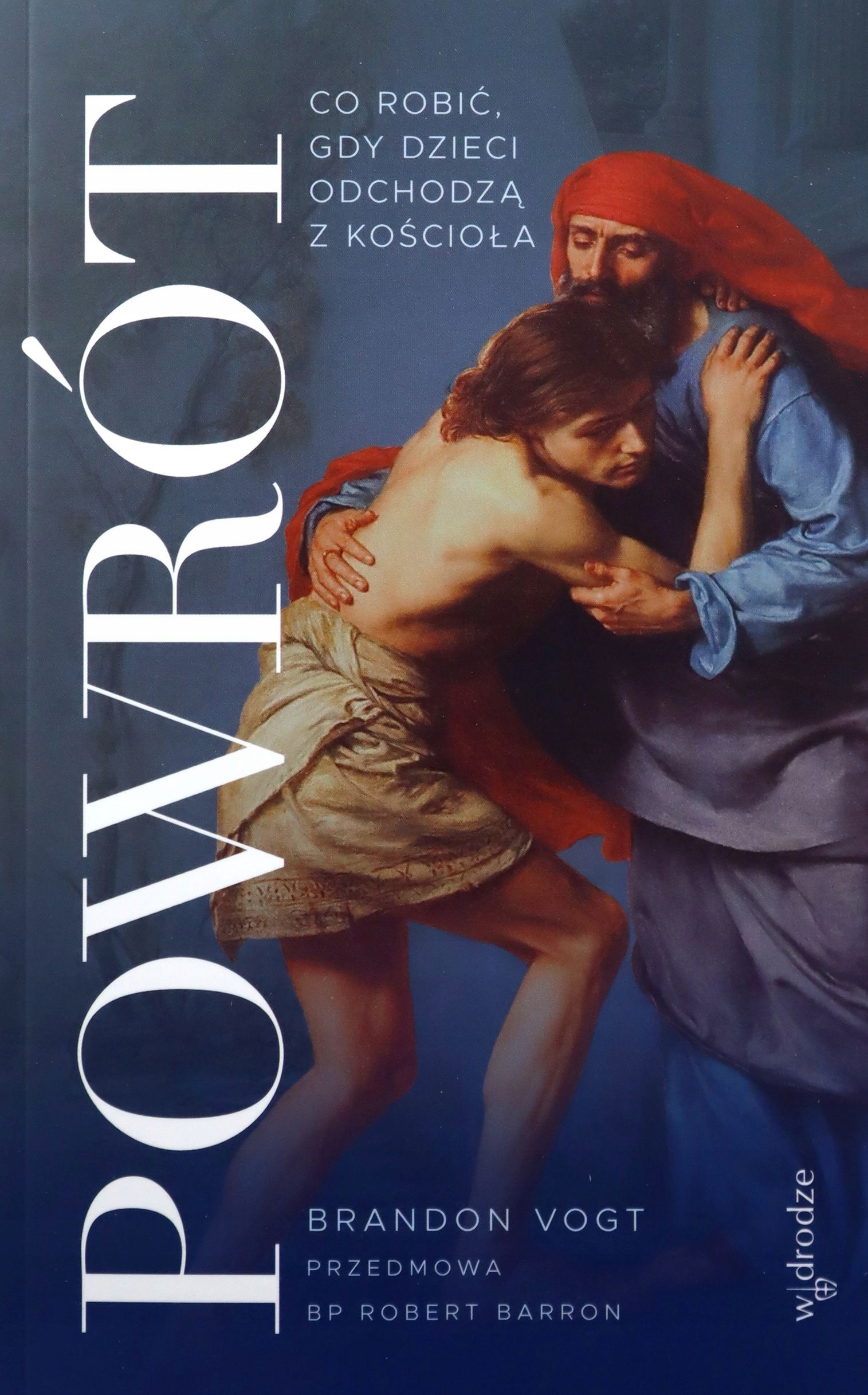 POWRÓT. CO ROBIĆ, GDY DZIECI ODCHODZĄ Z KOŚCIOŁA - Brandon Vogt [KSIĄŻKA]