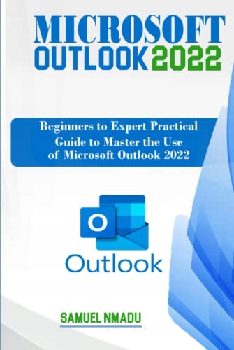 NMADU, SAMUEL MICROSOFT OUTLOOK 2022: Beginners to Expert Practical Guide t