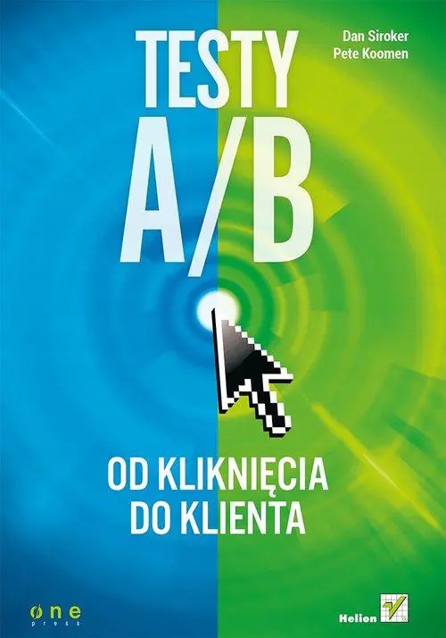 Testy A/B. Od kliknięcia do klienta Dan Siroker, Pete Koomen