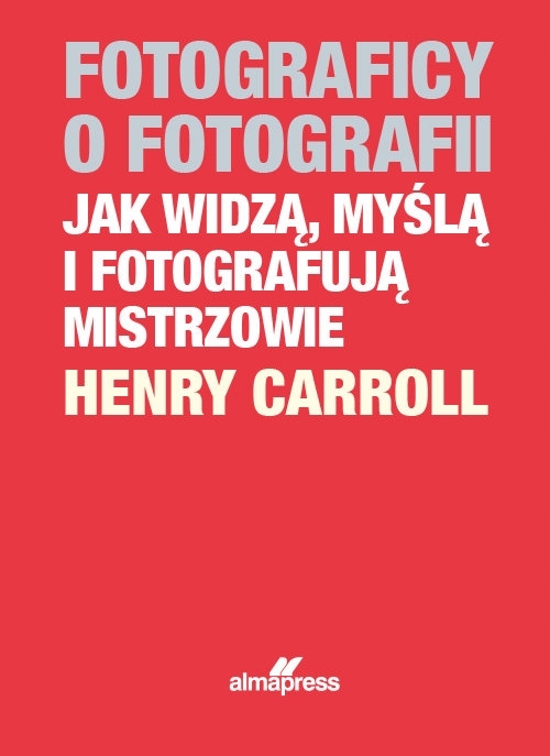 Fotograficy o fotografii Jak widzą, myślą i fotografują mistrzowie Henry-Zdjęcie-0