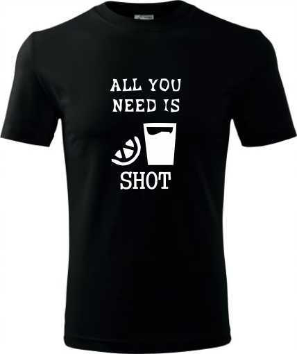 

Śmieszne Koszulki All You Need Is Shot T-shirt