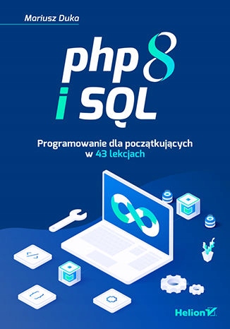 PHP 8 i SQL. Programowanie dla początkujących w 43 Tytuł PHP 8 i SQL Programowanie dla początkujących w 43 lekcjach