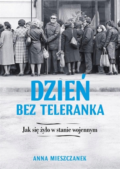 Dzień bez teleranka. Jak się żyło w stanie wojennym Anna Mieszczanek-Zdjęcie-0