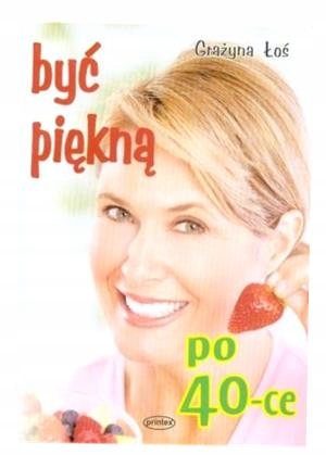 BYĆ PIĘKNĄ PO 40-CE GRAŻYNA ŁOŚ