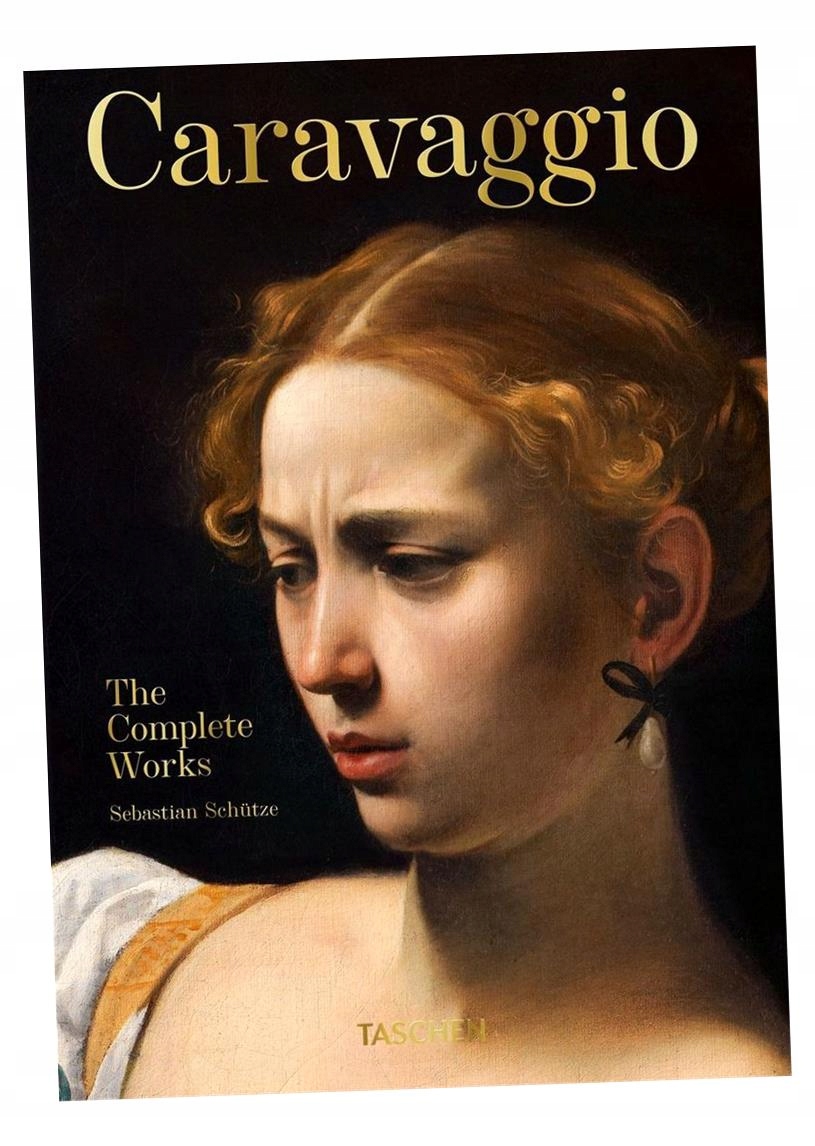 CARAVAGGIO. THE COMPLETE WORKS SEBASTIAN SCHÜTZE