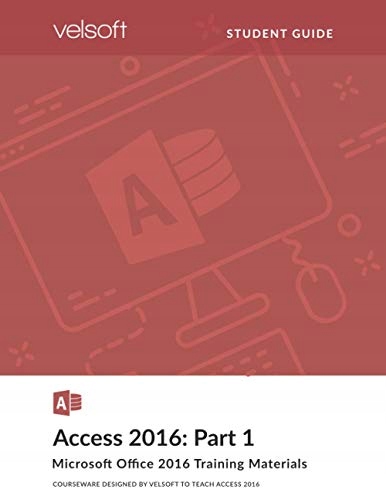 Training Materials, Inc., Velsoft Access 2016: Part 1 (STUDENT GUIDE)