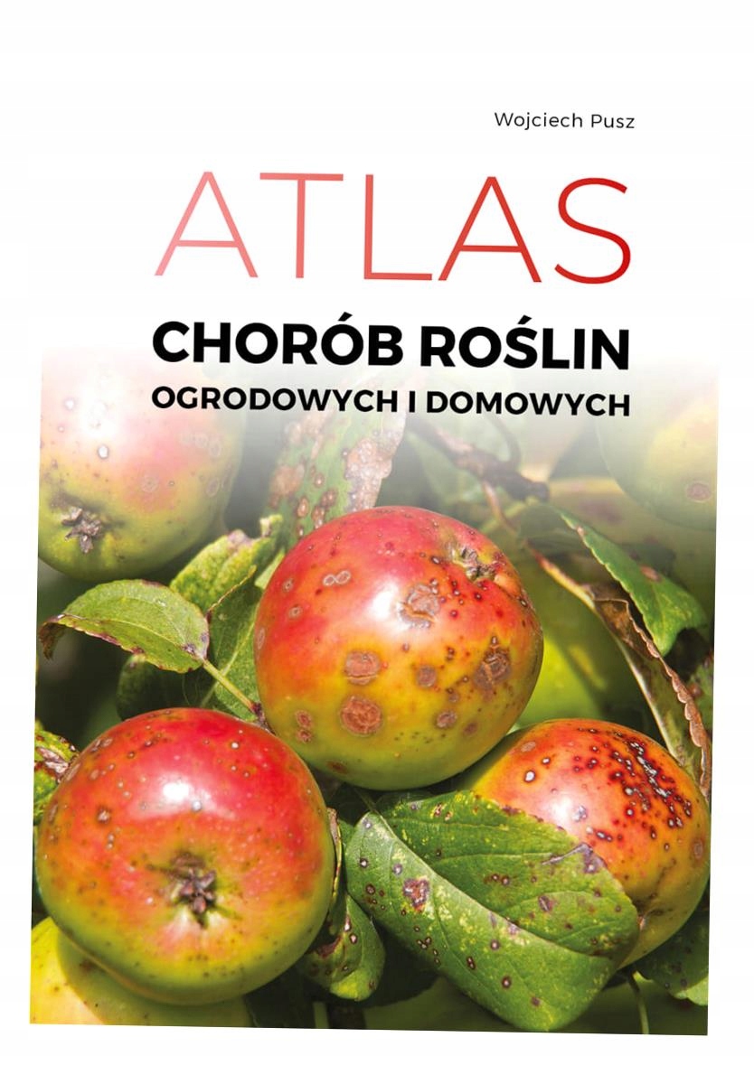 ATLAS CHORÓB ROŚLIN DOMOWYCH I OGRODOWYCH WOJCIECH PUSZ