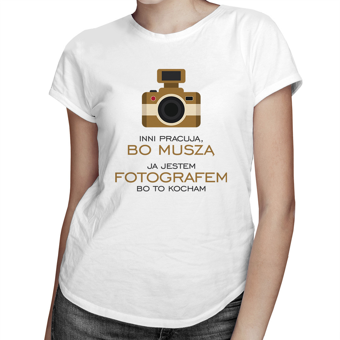 

Inni pracują, bo muszą - koszulka dla fotografa
