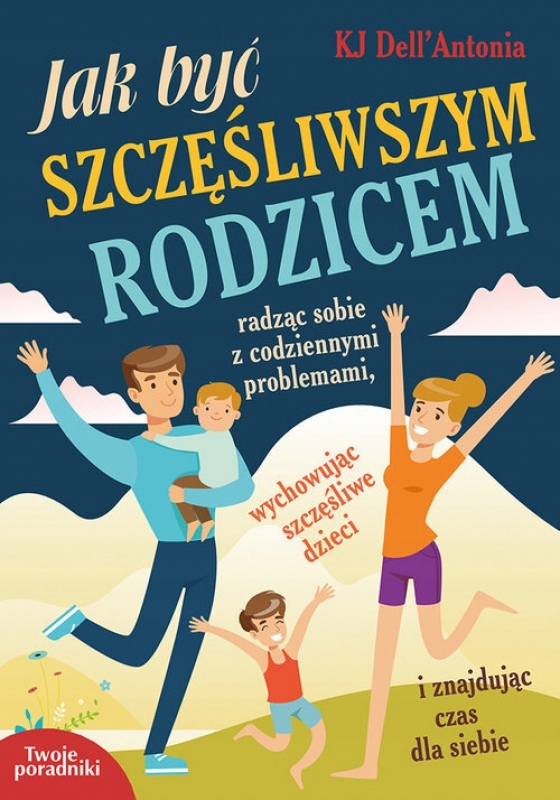 Jak Być Szczęśliwszym Rodzicem Dell Antonia Kj