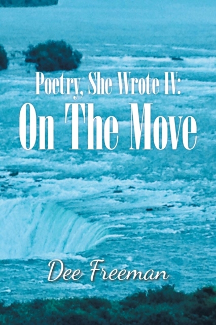 Poetry, She Wrote Iv: on the Move DEE FREEMAN