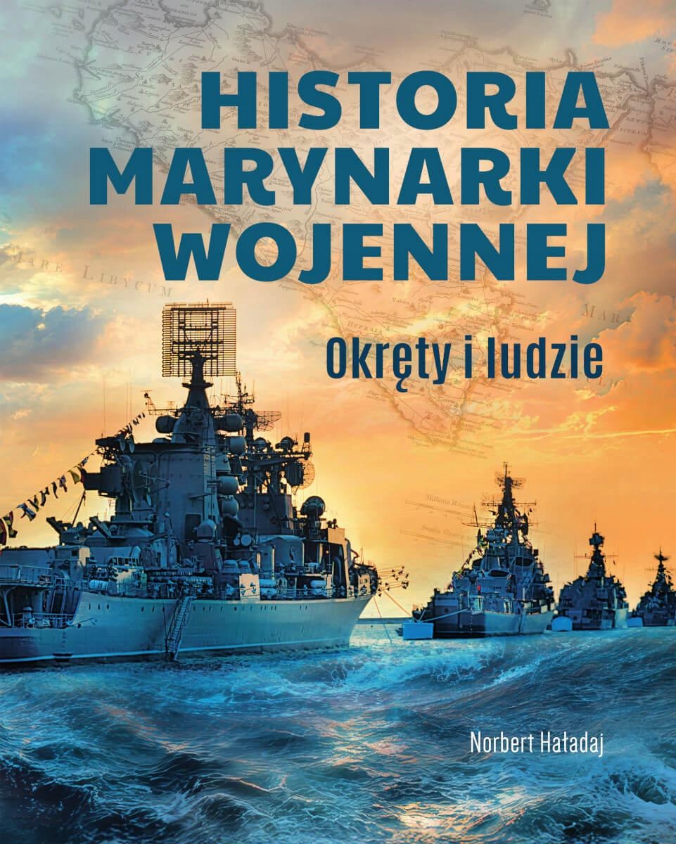 HISTORIA MARYNARKI WOJENNEJ. OKRĘTY I LUDZIE Norbert Haładaj