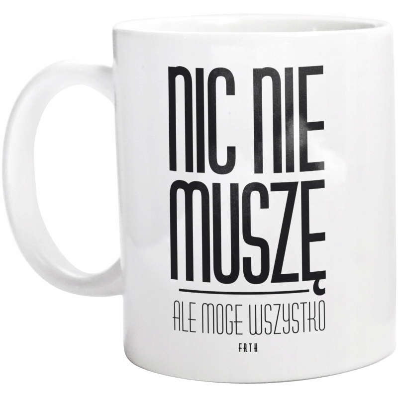 

Nic Nie Muszę Ale Mogę Wszystko Kubek