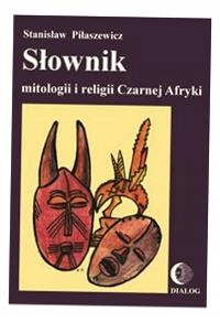 SŁOWNIK MITOLOGII I RELIGII CZARNEJ AFRYKI STANISŁAW PIŁASZEWICZ
