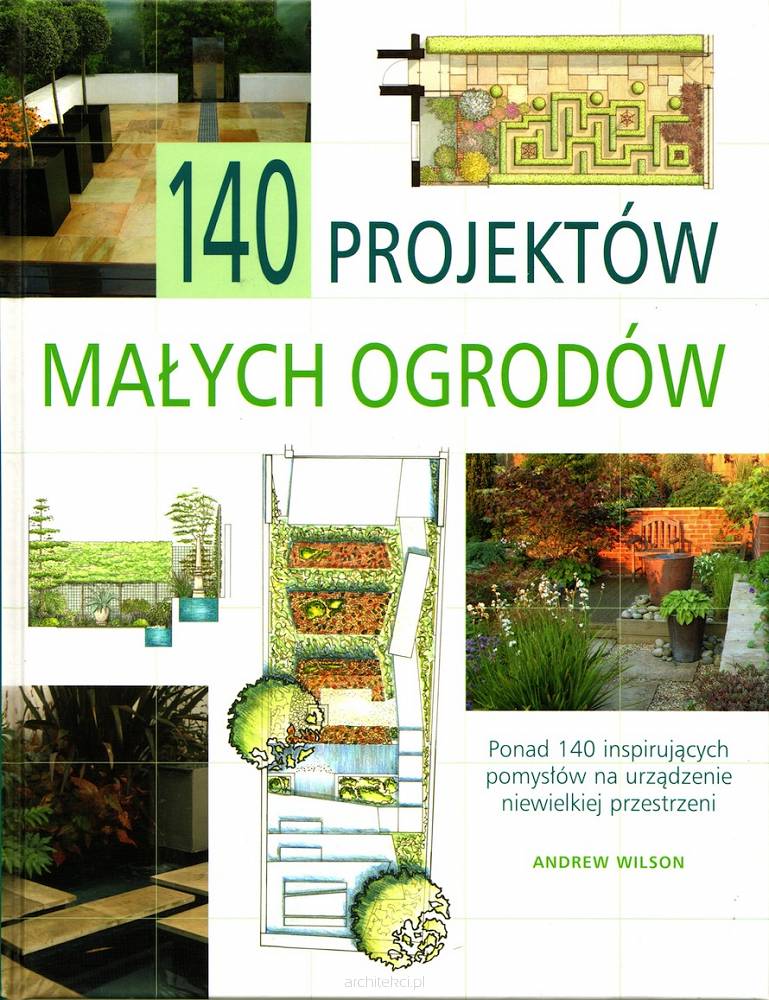 140 projektów małych ogrodów Andrew Wilson