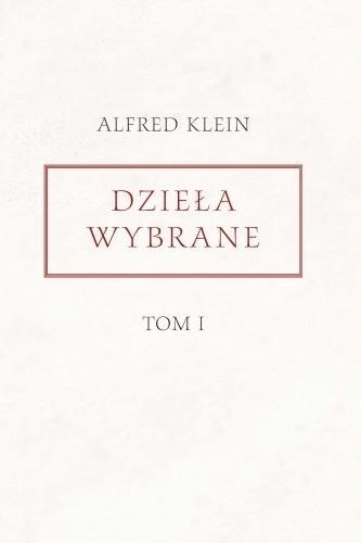 DZIEŁA WYBRANE T.1, ALFRED KLEIN