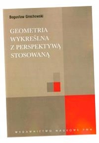 Geometria Wykreślna Z Perspektywą Stosowaną Bogusław Grochowski-Zdjęcie-0
