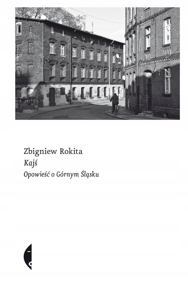 

Kajś. Opowieść O Górnym Śląsku, Zbigniew Rokita