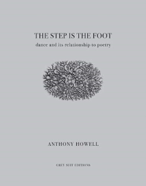 The Step Is the Foot: Dance and Its Relationship to Poetry ANTHONY HOWELL