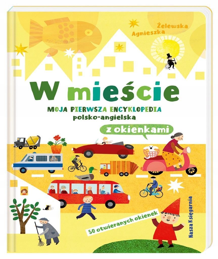 W MIEŚCIE. MOJA PIERWSZA ENCYKLOPEDIA PL-ANG. AGNIESZKA ŻELEWSKA