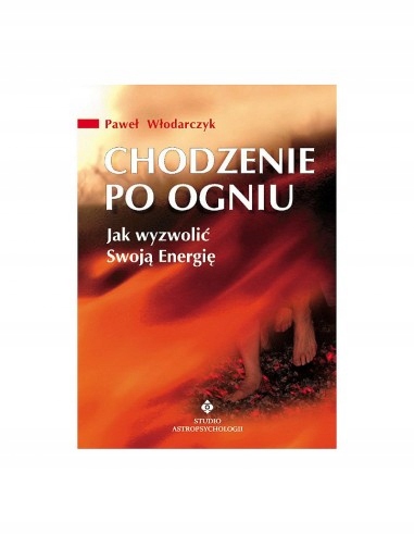 Chodzenie po ogniu Jak wyzwolić Swoją energię