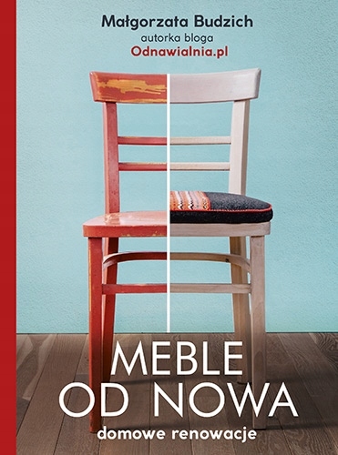 

Meble od nowa. Domowe renowacje Małgorzata Budzi
