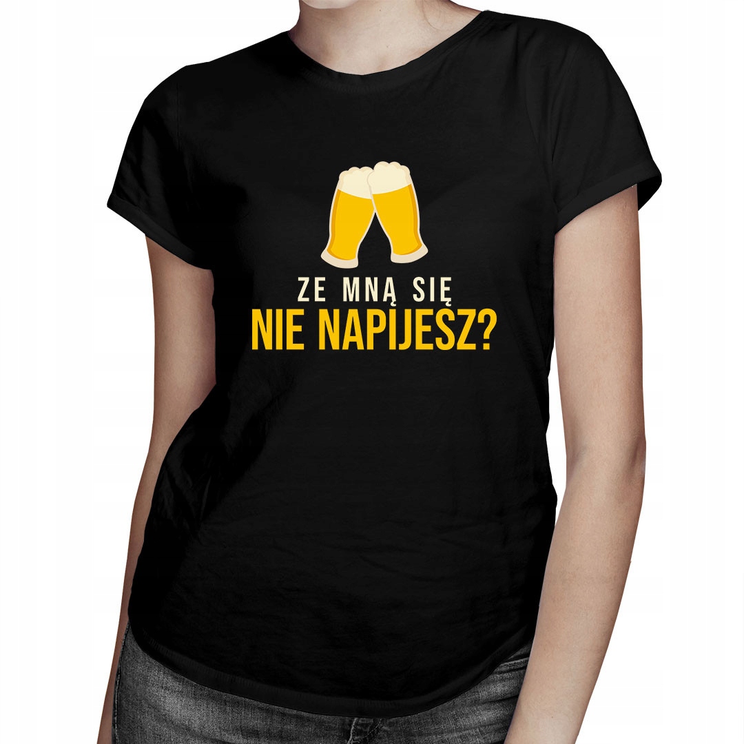 

Ze mną się nie napijesz - koszulka dla niej