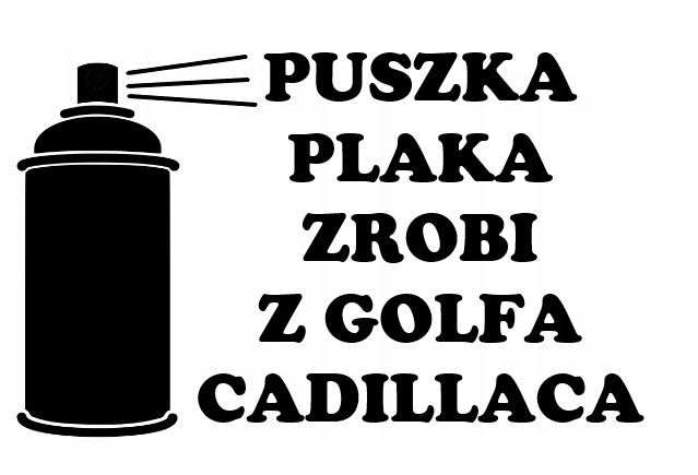 

Naklejka Auto Puszka Plaka Zrobi Z Golfa Cadilaca