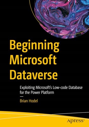 Hodel, Brian Beginning Microsoft Dataverse: Exploiting Microsoft's Low-code