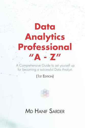 Sarder, Md Hanif Data Analytics Professional A - Z: A Comprehensive Guide t